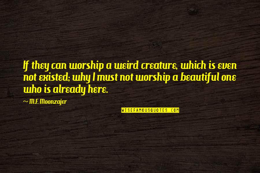 Ransdell Funeral Chapel Quotes By M.F. Moonzajer: If they can worship a weird creature, which Ransdell Funeral Chapel Quotes By M.F. Moonzajer: If they can worship a weird creature, which