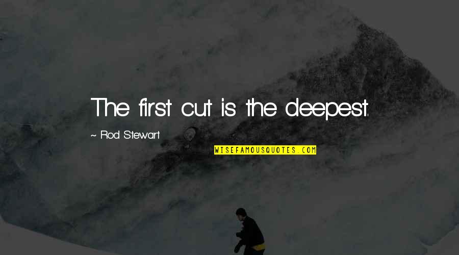 Ransom Eli Olds Quotes By Rod Stewart: The first cut is the deepest.