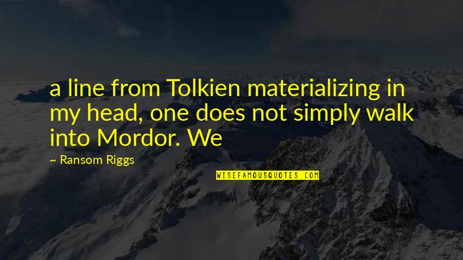 Ransom Quotes By Ransom Riggs: a line from Tolkien materializing in my head, Ransom Quotes By Ransom Riggs: a line from Tolkien materializing in my head,