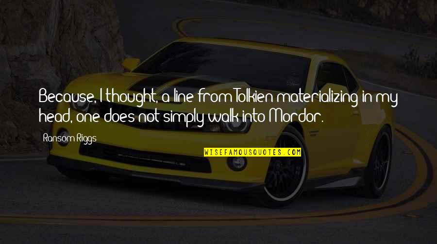 Ransom Quotes By Ransom Riggs: Because, I thought, a line from Tolkien materializing Ransom Quotes By Ransom Riggs: Because, I thought, a line from Tolkien materializing