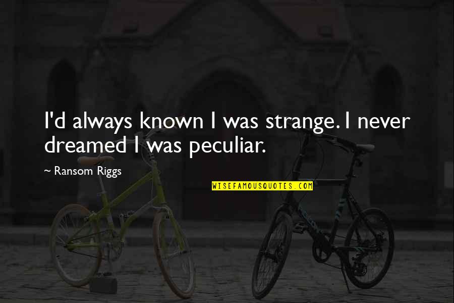 Ransom Quotes By Ransom Riggs: I'd always known I was strange. I never