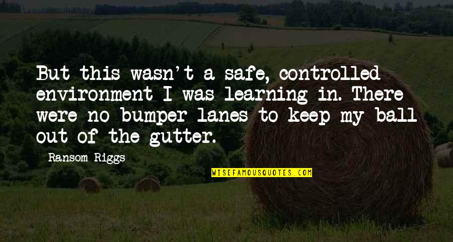 Ransom Quotes By Ransom Riggs: But this wasn't a safe, controlled environment I Ransom Quotes By Ransom Riggs: But this wasn't a safe, controlled environment I