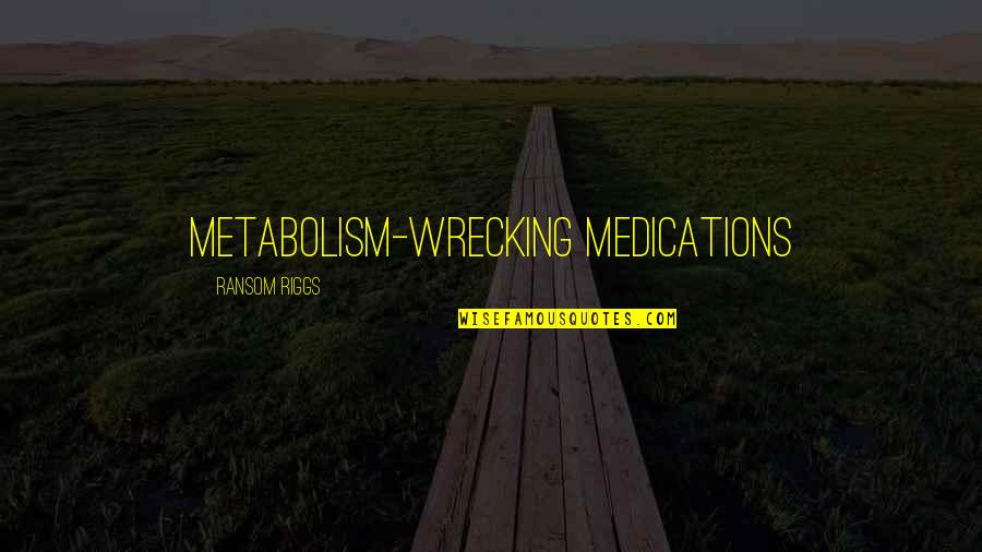 Ransom Quotes By Ransom Riggs: metabolism-wrecking medications Ransom Quotes By Ransom Riggs: metabolism-wrecking medications
