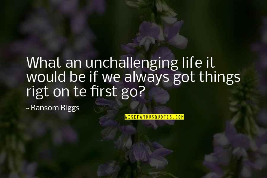 Ransom Quotes By Ransom Riggs: What an unchallenging life it would be if