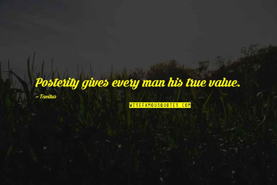Ransom Stoddard Quotes By Tacitus: Posterity gives every man his true value.