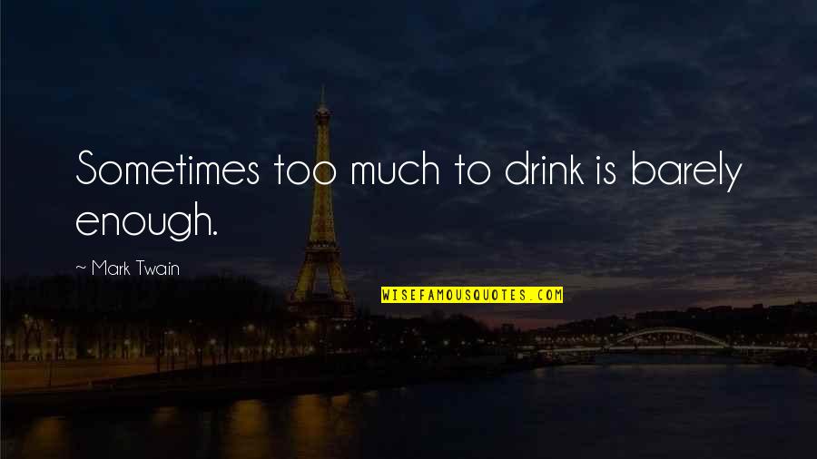 Ransome Manufacturing Quotes By Mark Twain: Sometimes too much to drink is barely enough.
