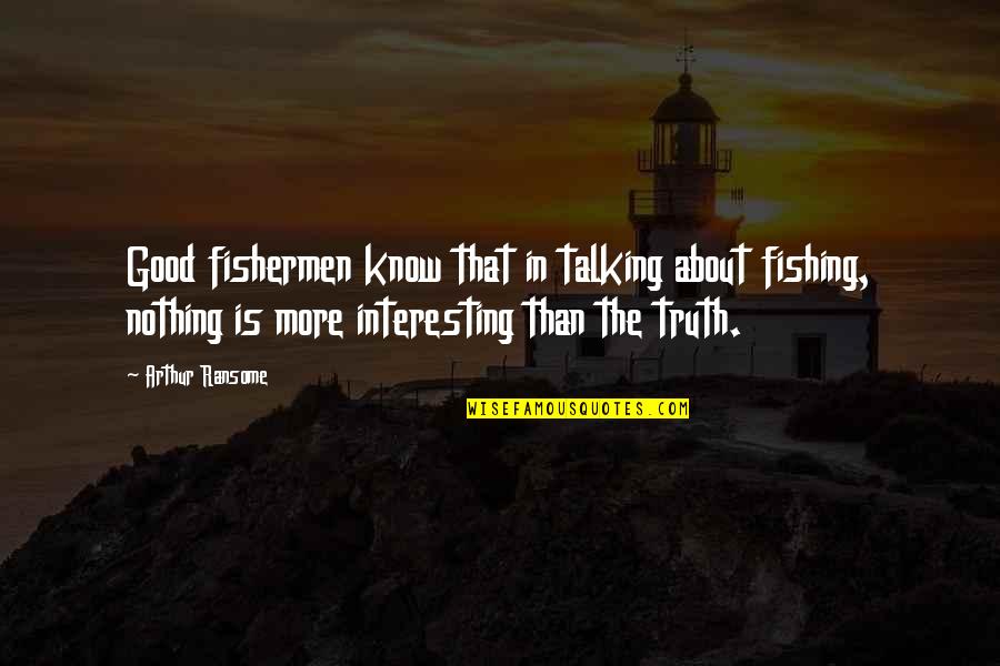 Ransome Quotes By Arthur Ransome: Good fishermen know that in talking about fishing, Ransome Quotes By Arthur Ransome: Good fishermen know that in talking about fishing,
