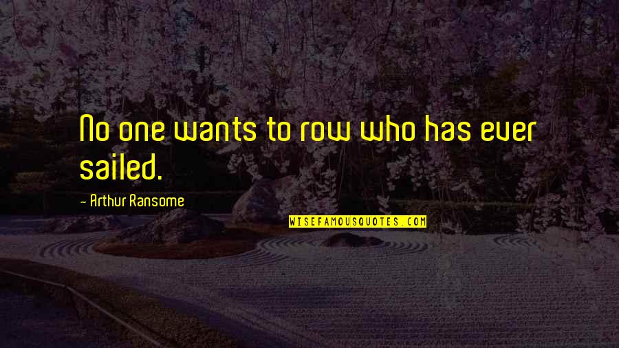 Ransome Quotes By Arthur Ransome: No one wants to row who has ever Ransome Quotes By Arthur Ransome: No one wants to row who has ever