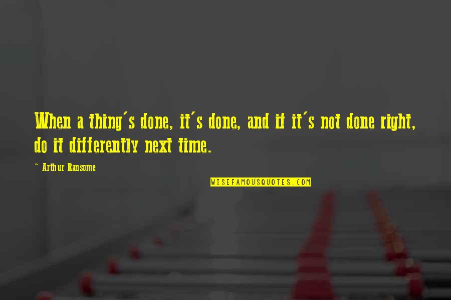 Ransome Quotes By Arthur Ransome: When a thing's done, it's done, and if Ransome Quotes By Arthur Ransome: When a thing's done, it's done, and if