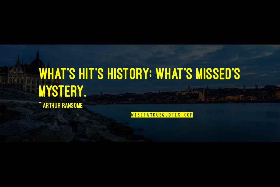 Ransome Quotes By Arthur Ransome: What's hit's history: what's missed's mystery. Ransome Quotes By Arthur Ransome: What's hit's history: what's missed's mystery.