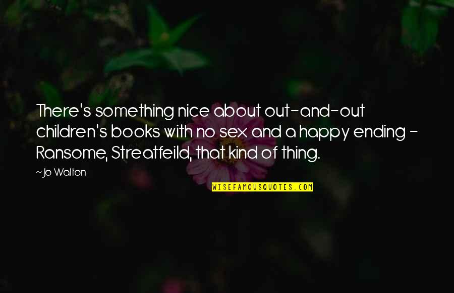 Ransome Quotes By Jo Walton: There's something nice about out-and-out children's books with Ransome Quotes By Jo Walton: There's something nice about out-and-out children's books with