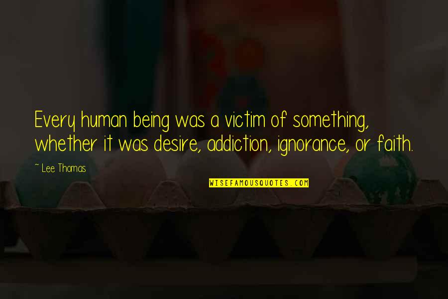Ransome Quotes By Lee Thomas: Every human being was a victim of something, Ransome Quotes By Lee Thomas: Every human being was a victim of something,