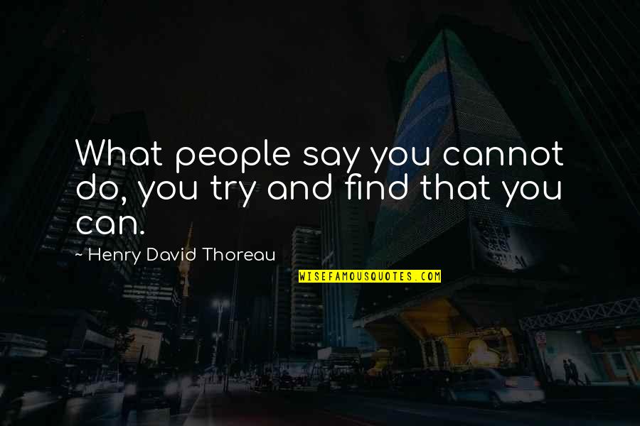Ransomed Life Quotes By Henry David Thoreau: What people say you cannot do, you try