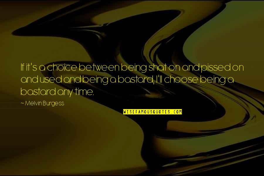 Ransuil Quotes By Melvin Burgess: If it's a choice between being shat on Ransuil Quotes By Melvin Burgess: If it's a choice between being shat on