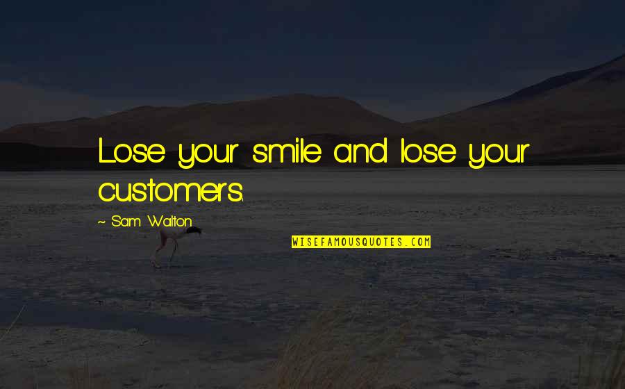 Rant And Rave Quotes By Sam Walton: Lose your smile and lose your customers.