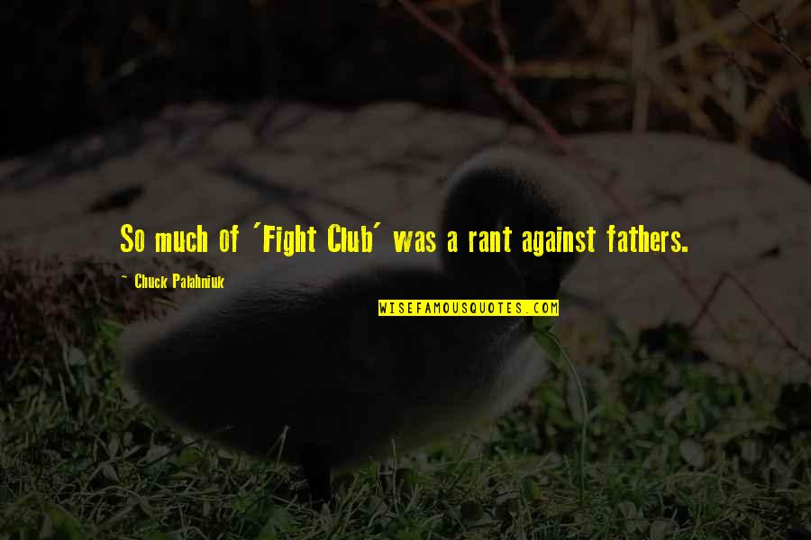Rant Chuck Palahniuk Quotes By Chuck Palahniuk: So much of 'Fight Club' was a rant