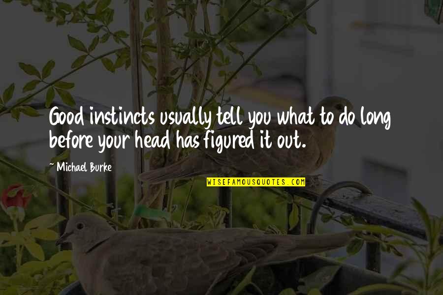 Ranted Monster Quotes By Michael Burke: Good instincts usually tell you what to do Ranted Monster Quotes By Michael Burke: Good instincts usually tell you what to do