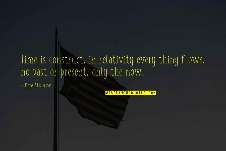 Ranted Synonyms Quotes By Kate Atkinson: Time is construct, in relativity every thing flows,