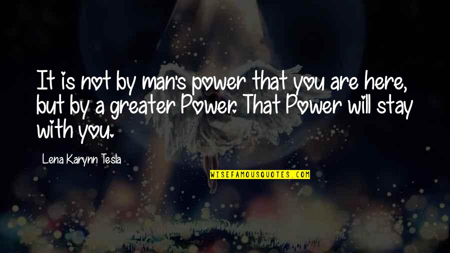 Rantel Quotes By Lena Karynn Tesla: It is not by man's power that you Rantel Quotes By Lena Karynn Tesla: It is not by man's power that you