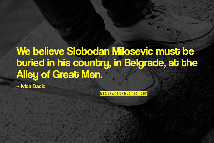 Rantella Quotes By Ivica Dacic: We believe Slobodan Milosevic must be buried in Rantella Quotes By Ivica Dacic: We believe Slobodan Milosevic must be buried in