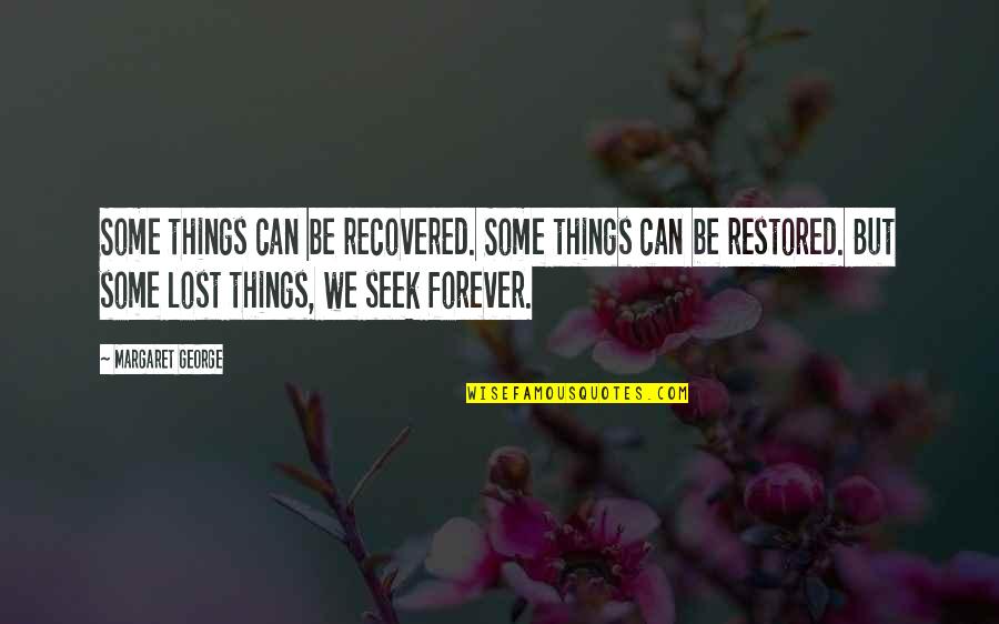 Ranters Quakers Quotes By Margaret George: Some things can be recovered. Some things can Ranters Quakers Quotes By Margaret George: Some things can be recovered. Some things can