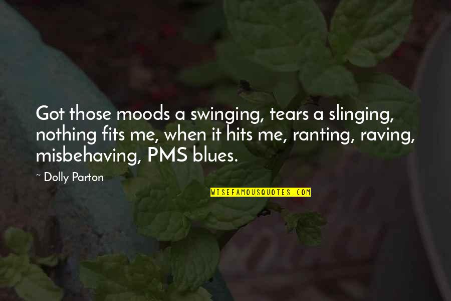 Ranting And Raving Quotes By Dolly Parton: Got those moods a swinging, tears a slinging,