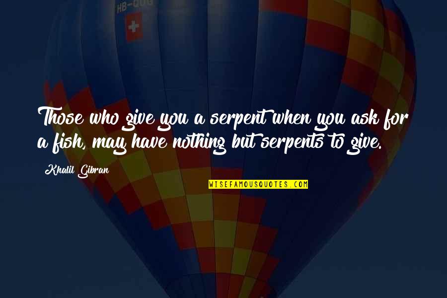 Rantos De Bydzyne Quotes By Khalil Gibran: Those who give you a serpent when you Rantos De Bydzyne Quotes By Khalil Gibran: Those who give you a serpent when you