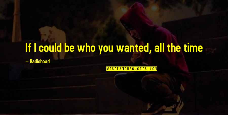 Rantose Quotes By Radiohead: If I could be who you wanted, all