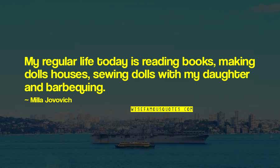 Rants And Giggles Quotes By Milla Jovovich: My regular life today is reading books, making Rants And Giggles Quotes By Milla Jovovich: My regular life today is reading books, making