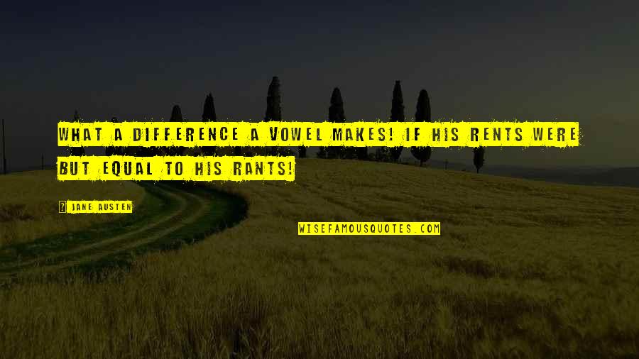 Rants Quotes By Jane Austen: What a difference a vowel makes! If his