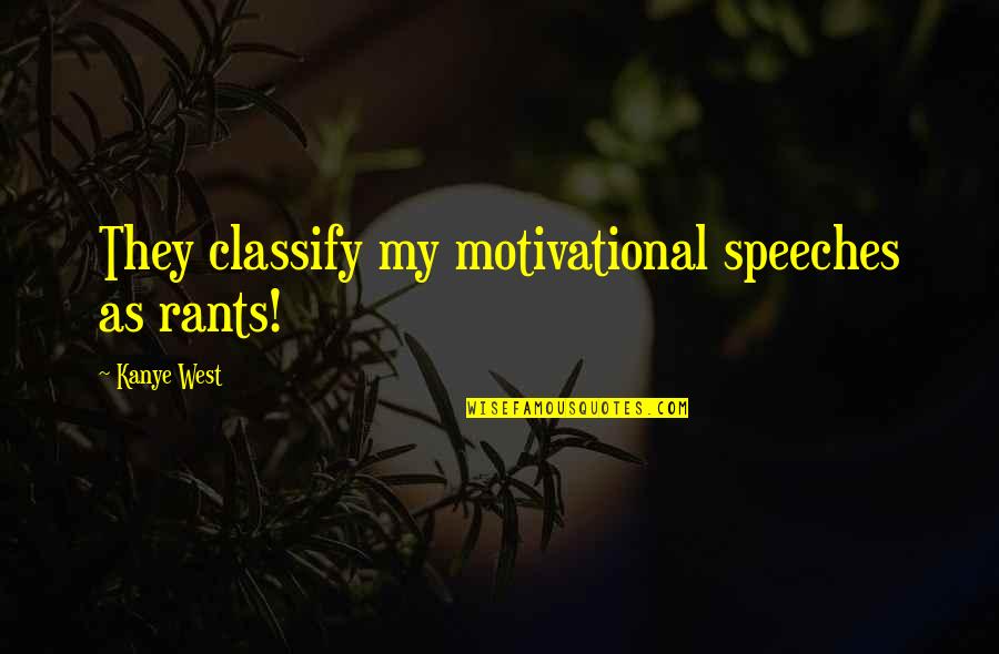Rants Quotes By Kanye West: They classify my motivational speeches as rants! Rants Quotes By Kanye West: They classify my motivational speeches as rants!