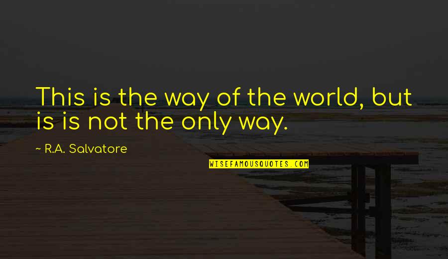 Rantuccio Boat Quotes By R.A. Salvatore: This is the way of the world, but Rantuccio Boat Quotes By R.A. Salvatore: This is the way of the world, but