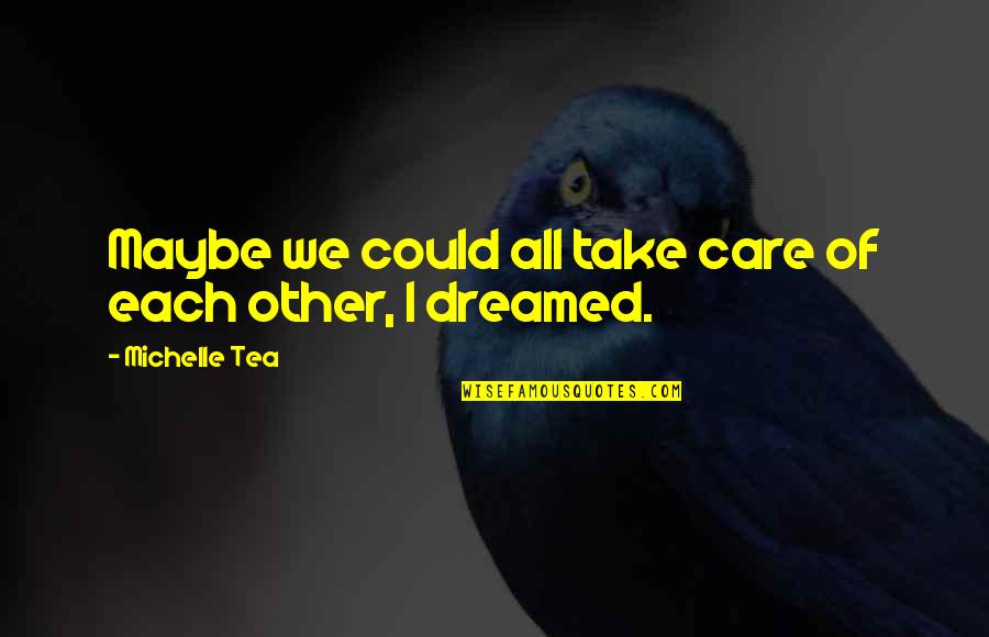 Ranty Purnamasari Quotes By Michelle Tea: Maybe we could all take care of each