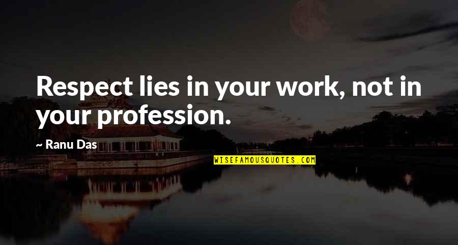 Ranu Quotes By Ranu Das: Respect lies in your work, not in your