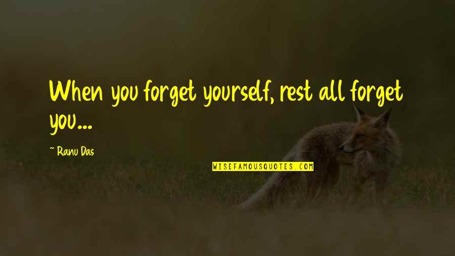 Ranu Quotes By Ranu Das: When you forget yourself, rest all forget you...