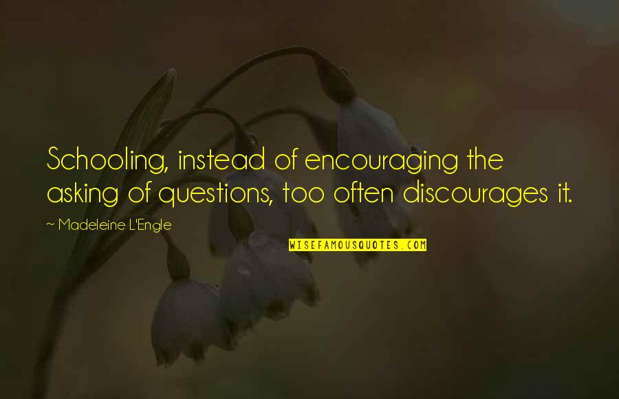 Ranulph Fiennes Inspirational Quotes By Madeleine L'Engle: Schooling, instead of encouraging the asking of questions,