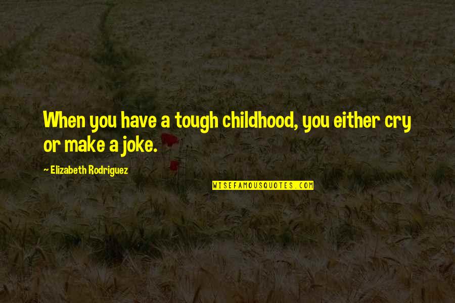 Ranveer Ishani Love Quotes By Elizabeth Rodriguez: When you have a tough childhood, you either