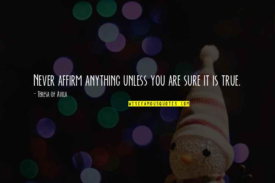 Ranveig Borland Quotes By Teresa Of Avila: Never affirm anything unless you are sure it Ranveig Borland Quotes By Teresa Of Avila: Never affirm anything unless you are sure it