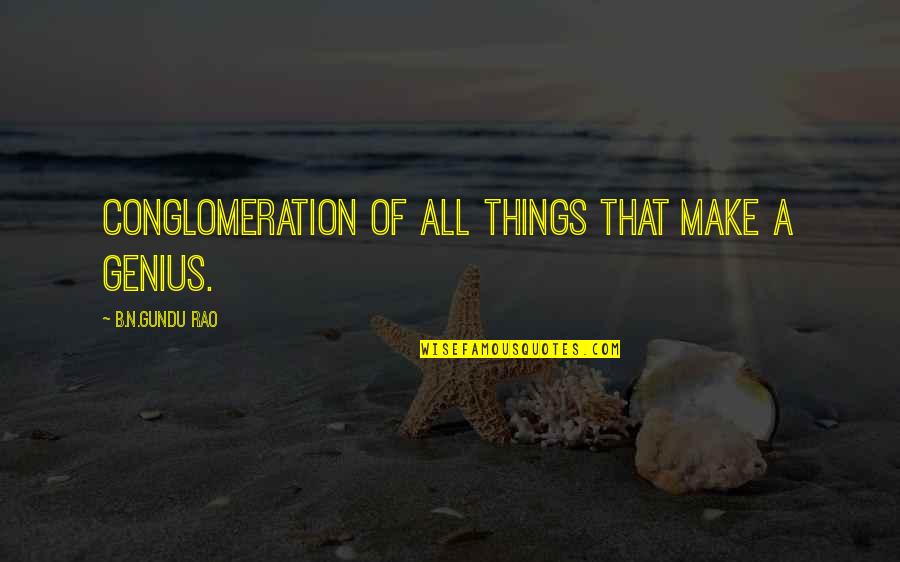 Rao Quotes By B.N.Gundu Rao: conglomeration of all things that make a genius. Rao Quotes By B.N.Gundu Rao: conglomeration of all things that make a genius.