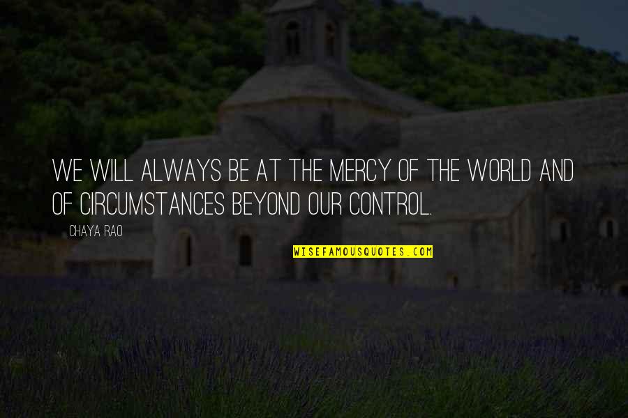 Rao Quotes By Chaya Rao: we will always be at the mercy of