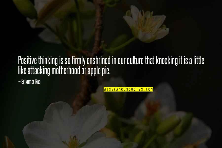 Rao Quotes By Srikumar Rao: Positive thinking is so firmly enshrined in our Rao Quotes By Srikumar Rao: Positive thinking is so firmly enshrined in our