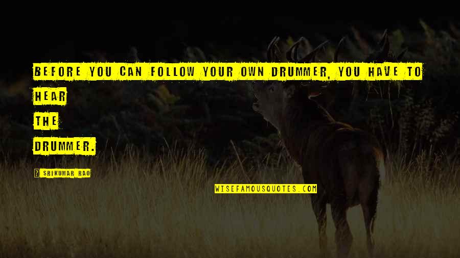Rao Quotes By Srikumar Rao: Before you can follow your own drummer, you