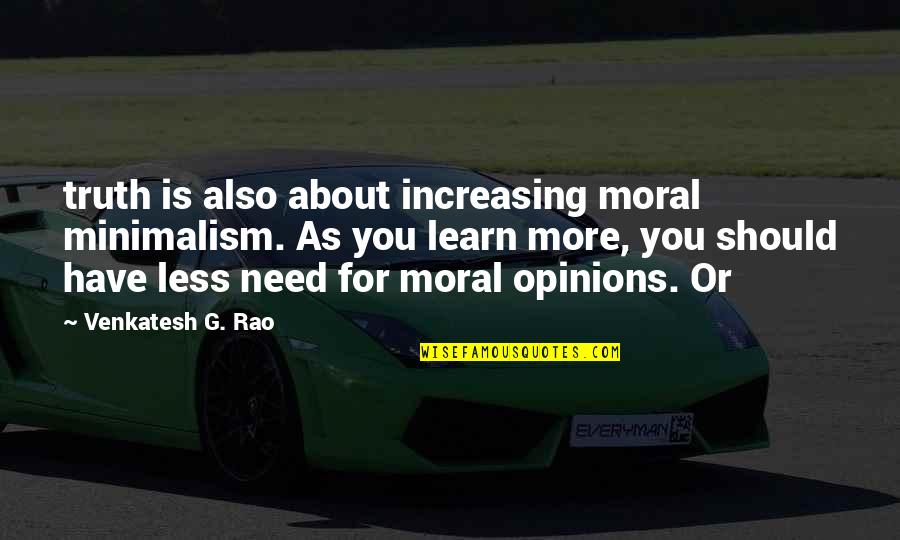 Rao Quotes By Venkatesh G. Rao: truth is also about increasing moral minimalism. As Rao Quotes By Venkatesh G. Rao: truth is also about increasing moral minimalism. As