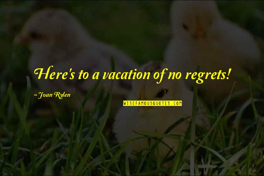 Raouf Khlif Quotes By Joan Rylen: Here's to a vacation of no regrets!