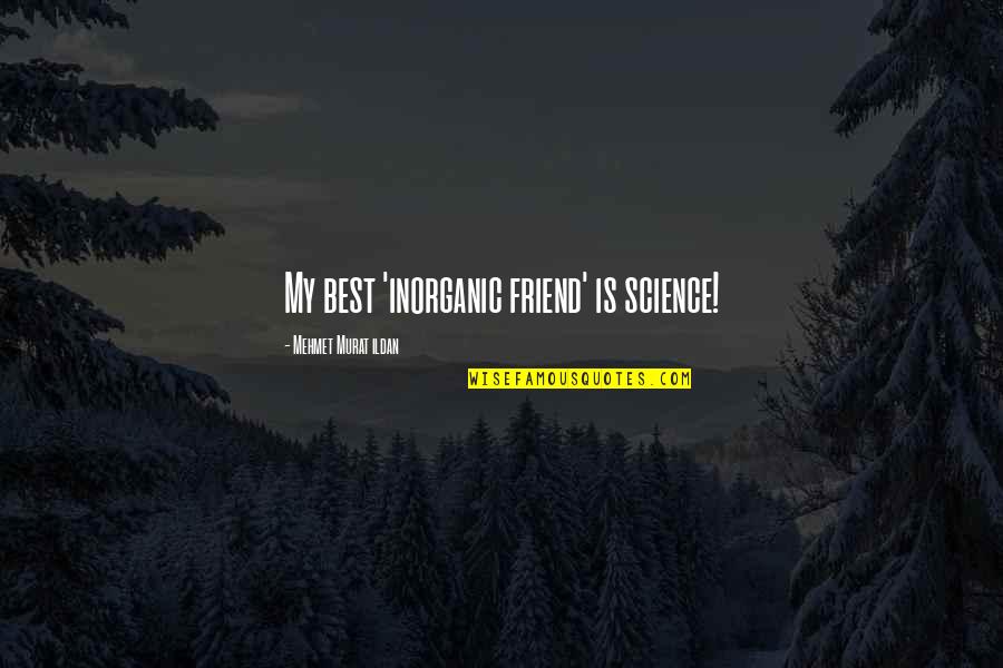 Raoul Bova Quotes By Mehmet Murat Ildan: My best 'inorganic friend' is science!