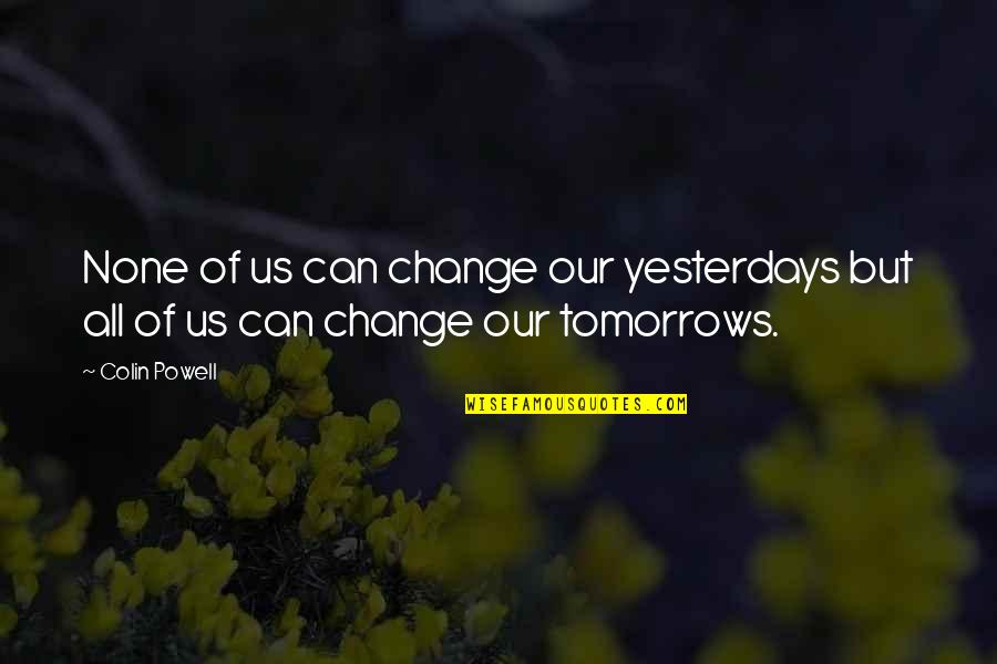 Raoul Moat Quotes By Colin Powell: None of us can change our yesterdays but