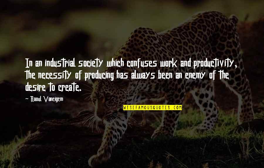 Raoul Vaneigem Quotes By Raoul Vaneigem: In an industrial society which confuses work and Raoul Vaneigem Quotes By Raoul Vaneigem: In an industrial society which confuses work and