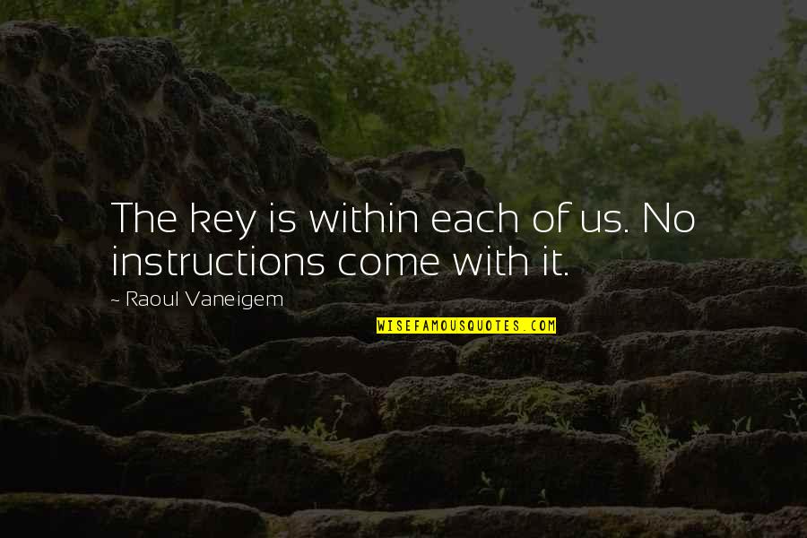 Raoul Vaneigem Quotes By Raoul Vaneigem: The key is within each of us. No Raoul Vaneigem Quotes By Raoul Vaneigem: The key is within each of us. No