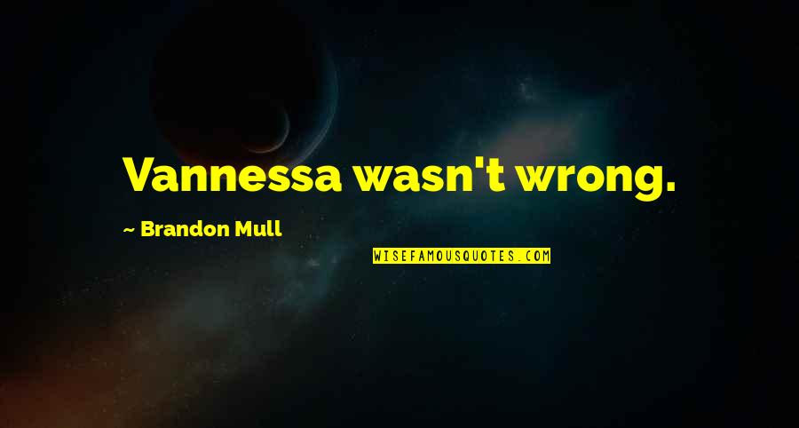 Raoux Olivier Quotes By Brandon Mull: Vannessa wasn't wrong. Raoux Olivier Quotes By Brandon Mull: Vannessa wasn't wrong.