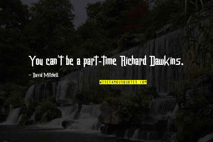 Raoux Olivier Quotes By David Mitchell: You can't be a part-time Richard Dawkins. Raoux Olivier Quotes By David Mitchell: You can't be a part-time Richard Dawkins.
